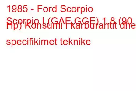 1985 - Ford Scorpio
Scorpio I (GAE,GGE) 1.8 (90 Hp) Konsumi i karburantit dhe specifikimet teknike