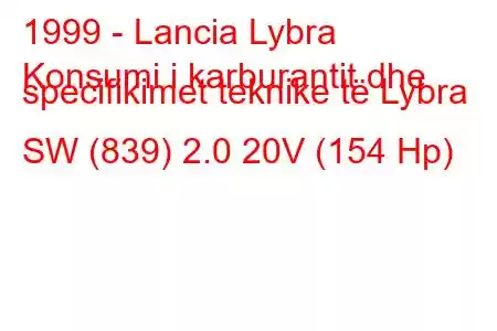 1999 - Lancia Lybra
Konsumi i karburantit dhe specifikimet teknike të Lybra SW (839) 2.0 20V (154 Hp)