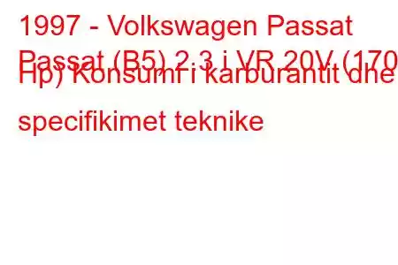 1997 - Volkswagen Passat
Passat (B5) 2.3 i VR 20V (170 Hp) Konsumi i karburantit dhe specifikimet teknike