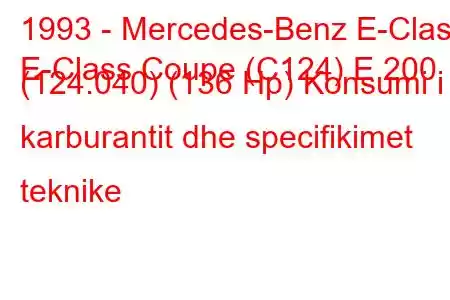 1993 - Mercedes-Benz E-Class
E-Class Coupe (C124) E 200 (124.040) (136 Hp) Konsumi i karburantit dhe specifikimet teknike