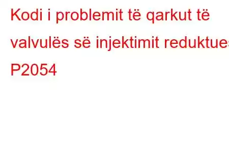 Kodi i problemit të qarkut të valvulës së injektimit reduktues P2054