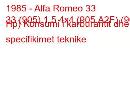 1985 - Alfa Romeo 33
33 (905) 1.5 4x4 (905.A2F) (90 Hp) Konsumi i karburantit dhe specifikimet teknike