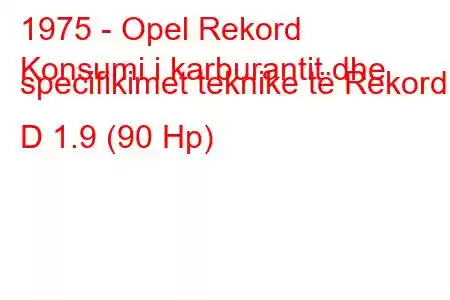 1975 - Opel Rekord
Konsumi i karburantit dhe specifikimet teknike të Rekord D 1.9 (90 Hp)