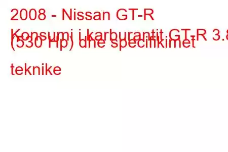 2008 - Nissan GT-R
Konsumi i karburantit GT-R 3.8 (530 Hp) dhe specifikimet teknike