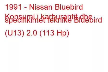 1991 - Nissan Bluebird
Konsumi i karburantit dhe specifikimet teknike Bluebird (U13) 2.0 (113 Hp)