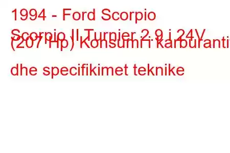 1994 - Ford Scorpio
Scorpio II Turnier 2.9 i 24V (207 Hp) Konsumi i karburantit dhe specifikimet teknike