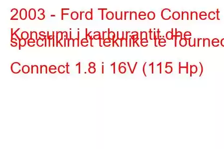 2003 - Ford Tourneo Connect
Konsumi i karburantit dhe specifikimet teknike të Tourneo Connect 1.8 i 16V (115 Hp)