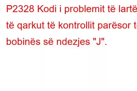 P2328 Kodi i problemit të lartë të qarkut të kontrollit parësor të bobinës së ndezjes 