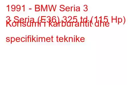 1991 - BMW Seria 3
3 Seria (E36) 325 td (115 Hp) Konsumi i karburantit dhe specifikimet teknike