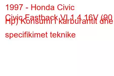 1997 - Honda Civic
Civic Fastback VI 1.4 16V (90 Hp) Konsumi i karburantit dhe specifikimet teknike