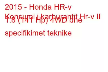 2015 - Honda HR-v
Konsumi i karburantit Hr-v II 1.8 (141 Hp) 4WD dhe specifikimet teknike