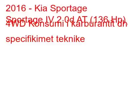 2016 - Kia Sportage
Sportage IV 2.0d AT (136 Hp) 4WD Konsumi i karburantit dhe specifikimet teknike