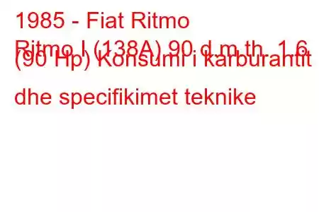 1985 - Fiat Ritmo
Ritmo I (138A) 90 d.m.th. 1.6 (90 Hp) Konsumi i karburantit dhe specifikimet teknike