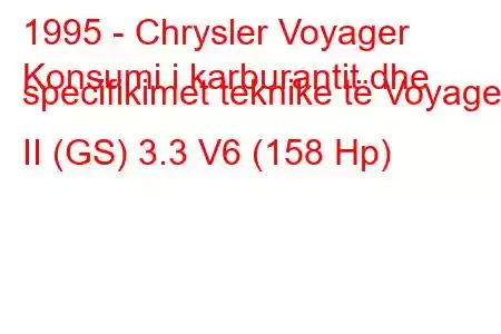 1995 - Chrysler Voyager
Konsumi i karburantit dhe specifikimet teknike të Voyager II (GS) 3.3 V6 (158 Hp)