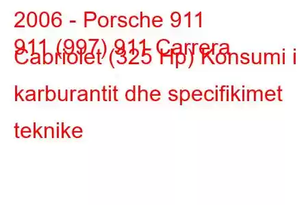 2006 - Porsche 911
911 (997) 911 Carrera Cabriolet (325 Hp) Konsumi i karburantit dhe specifikimet teknike