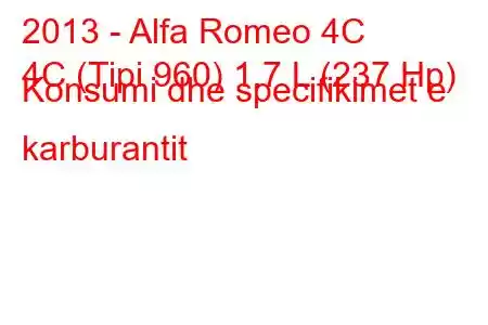 2013 - Alfa Romeo 4C
4C (Tipi 960) 1.7 L (237 Hp) Konsumi dhe specifikimet e karburantit