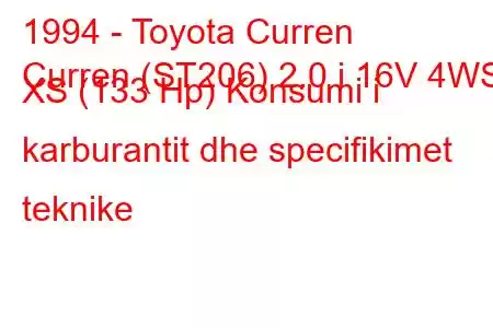 1994 - Toyota Curren
Curren (ST206) 2.0 i 16V 4WS XS (133 Hp) Konsumi i karburantit dhe specifikimet teknike