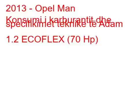 2013 - Opel Man
Konsumi i karburantit dhe specifikimet teknike të Adam 1.2 ECOFLEX (70 Hp)