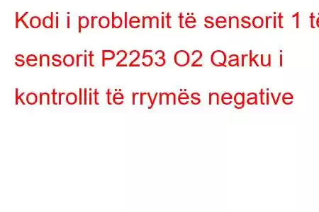 Kodi i problemit të sensorit 1 të sensorit P2253 O2 Qarku i kontrollit të rrymës negative