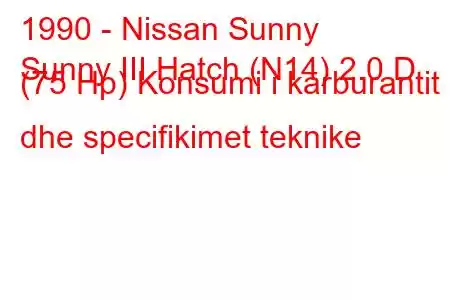 1990 - Nissan Sunny
Sunny III Hatch (N14) 2.0 D (75 Hp) Konsumi i karburantit dhe specifikimet teknike