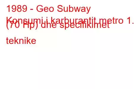 1989 - Geo Subway
Konsumi i karburantit metro 1.3 (70 Hp) dhe specifikimet teknike