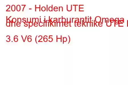 2007 - Holden UTE
Konsumi i karburantit Omega dhe specifikimet teknike UTE III 3.6 V6 (265 Hp)