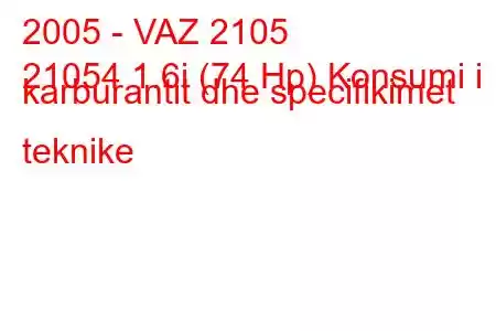 2005 - VAZ 2105
21054 1.6i (74 Hp) Konsumi i karburantit dhe specifikimet teknike