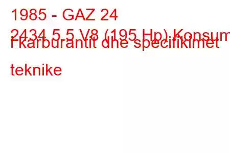 1985 - GAZ 24
2434 5.5 V8 (195 Hp) Konsumi i karburantit dhe specifikimet teknike