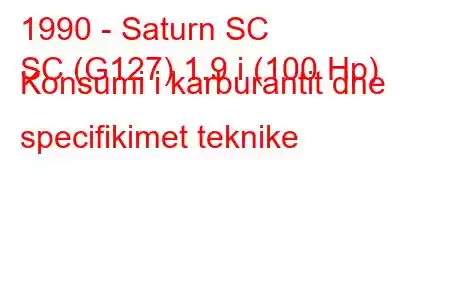 1990 - Saturn SC
SC (G127) 1.9 i (100 Hp) Konsumi i karburantit dhe specifikimet teknike