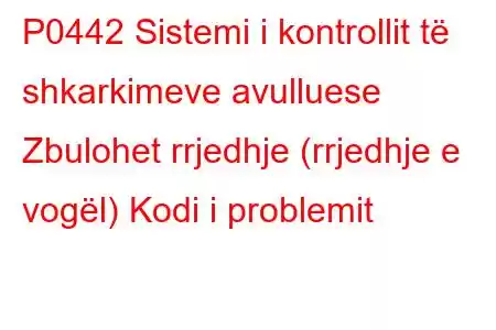 P0442 Sistemi i kontrollit të shkarkimeve avulluese Zbulohet rrjedhje (rrjedhje e vogël) Kodi i problemit