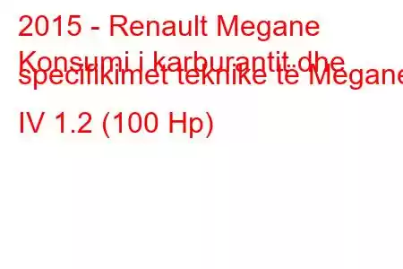 2015 - Renault Megane
Konsumi i karburantit dhe specifikimet teknike të Megane IV 1.2 (100 Hp)