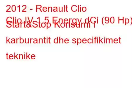 2012 - Renault Clio
Clio IV 1.5 Energy dCi (90 Hp) Start&Stop Konsumi i karburantit dhe specifikimet teknike