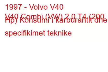 1997 - Volvo V40
V40 Combi (VW) 2.0 T4 (200 Hp) Konsumi i karburantit dhe specifikimet teknike