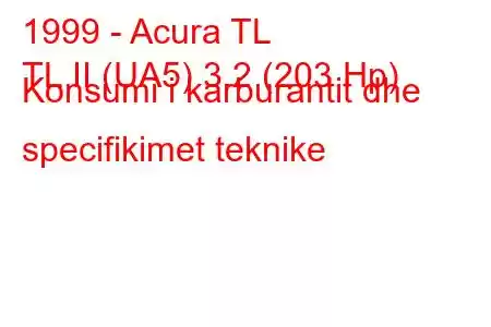 1999 - Acura TL
TL II (UA5) 3.2 (203 Hp) Konsumi i karburantit dhe specifikimet teknike