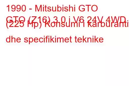 1990 - Mitsubishi GTO
GTO (Z16) 3.0 i V6 24V 4WD (225 Hp) Konsumi i karburantit dhe specifikimet teknike