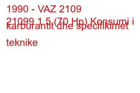 1990 - VAZ 2109
21099 1.5 (70 Hp) Konsumi i karburantit dhe specifikimet teknike