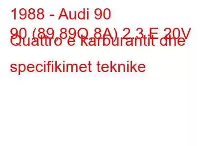 1988 - Audi 90
90 (89,89Q,8A) 2.3 E 20V Quattro e karburantit dhe specifikimet teknike