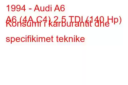 1994 - Audi A6
A6 (4A,C4) 2.5 TDI (140 Hp) Konsumi i karburantit dhe specifikimet teknike