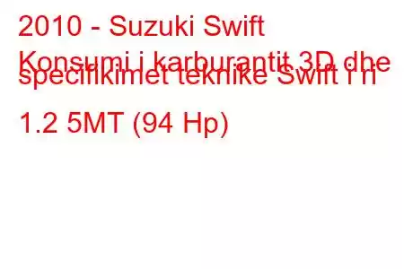 2010 - Suzuki Swift
Konsumi i karburantit 3D dhe specifikimet teknike Swift i ri 1.2 5MT (94 Hp)