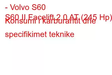 - Volvo S60
S60 II Facelift 2.0 AT (245 Hp) Konsumi i karburantit dhe specifikimet teknike