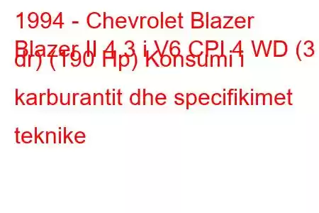 1994 - Chevrolet Blazer
Blazer II 4.3 i V6 CPI 4 WD (3 dr) (190 Hp) Konsumi i karburantit dhe specifikimet teknike