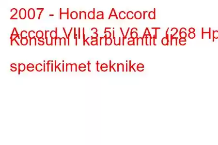 2007 - Honda Accord
Accord VIII 3.5i V6 AT (268 Hp) Konsumi i karburantit dhe specifikimet teknike