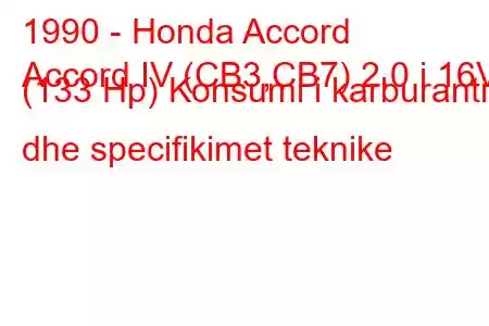 1990 - Honda Accord
Accord IV (CB3,CB7) 2.0 i 16V (133 Hp) Konsumi i karburantit dhe specifikimet teknike