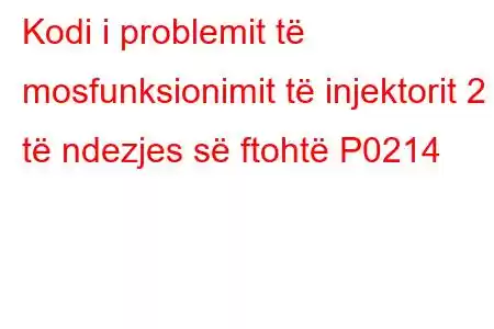 Kodi i problemit të mosfunksionimit të injektorit 2 të ndezjes së ftohtë P0214