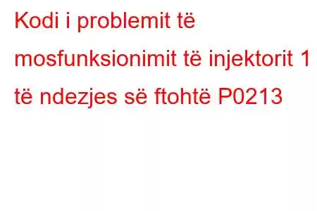 Kodi i problemit të mosfunksionimit të injektorit 1 të ndezjes së ftohtë P0213