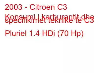 2003 - Citroen C3
Konsumi i karburantit dhe specifikimet teknike të C3 Pluriel 1.4 HDi (70 Hp)