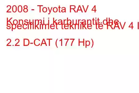 2008 - Toyota RAV 4
Konsumi i karburantit dhe specifikimet teknike të RAV 4 III 2.2 D-CAT (177 Hp)