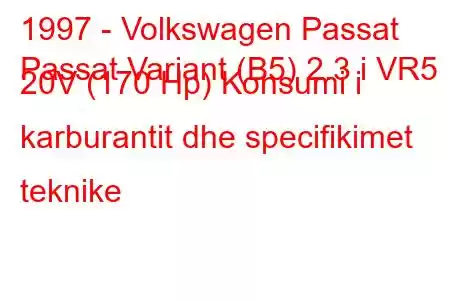 1997 - Volkswagen Passat
Passat Variant (B5) 2.3 i VR5 20V (170 Hp) Konsumi i karburantit dhe specifikimet teknike