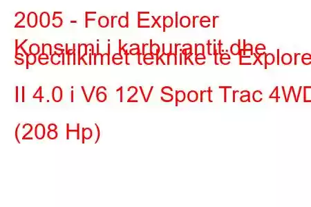 2005 - Ford Explorer
Konsumi i karburantit dhe specifikimet teknike të Explorer II 4.0 i V6 12V Sport Trac 4WD (208 Hp)