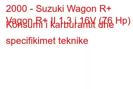 2000 - Suzuki Wagon R+
Vagon R+ II 1.3 i 16V (76 Hp) Konsumi i karburantit dhe specifikimet teknike